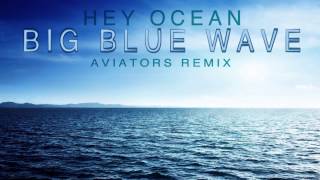 Hey Ocean! - Big Blue Wave (Aviators Remix)