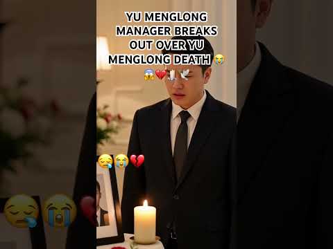 YU MENGLONG MANAGER BREAKS OUT OVER YU MENGLONG DEATH 😭😱💔🕯️🕊️ #yumenglong #yumenglongforever