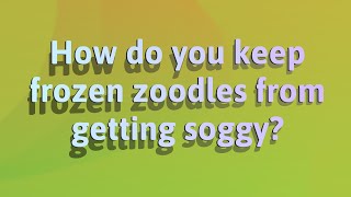 How do you keep frozen zoodles from getting soggy?