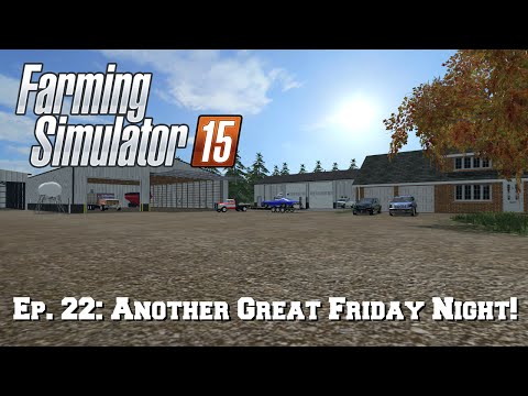 Farming Simulator 15: Ep. 22: Another Great Friday Night!
