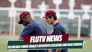 FLUTV NEWS: FLU PRONTO PARA O CONFRONTO CONTRA O NOVA IGUAÇU E BATE-PAPO EXCLUSIVO COM MAXI CUBERAS
