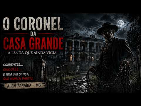 O Coronel da Casa Grande: Lenda Assombrada de MG