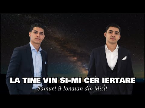 Samuel & Ionatan din Mizil - LA TINE VIN SI-MI CER IERTARE