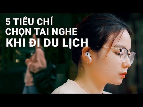 Đi du lịch nên mua theo tai nghe nào? Top 5 tai nghe tốt nhất phù hợp mang đi chơi, đi du lịch.