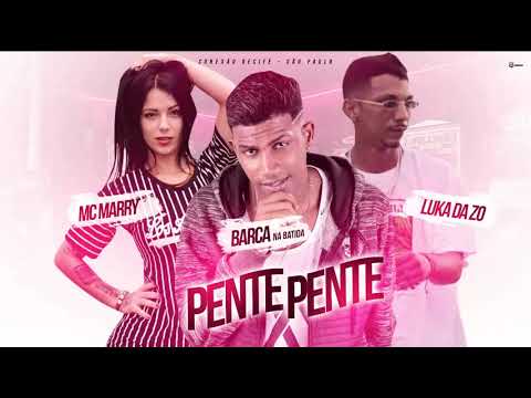 BARCA NA BATIDA LUKA DA ZO E MC MARRY - PENTE PENTE - MUSICA NOVA