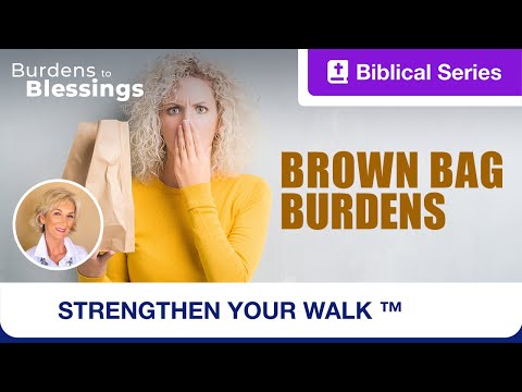 Strengthen Your Walk | Burdens to Blessings | Brown Bag Burdens | Ep. 2