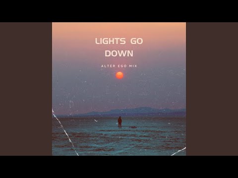 Lights Go Down (Alter Ego Mix)