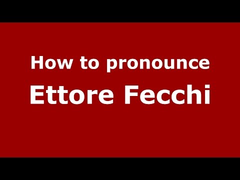 How to pronounce Ettore Fecchi (Italian/Italy)  - PronounceNames.com