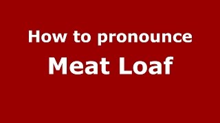 How to pronounce Meat Loaf