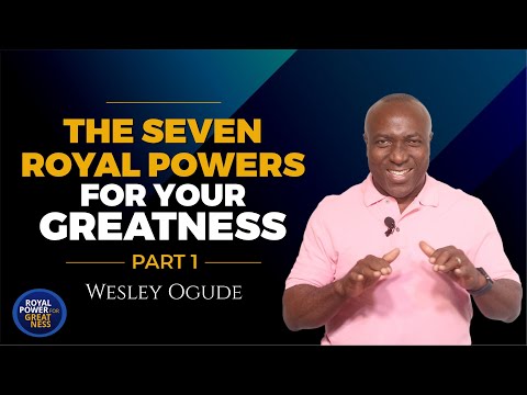 The 7 Royal Powers For Your Greatness in Life, Part 1, by Wesley Ogude