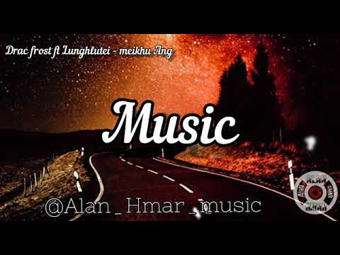 Drac frost Ft Lunghlutei - Meikhu Ang|| Lyrics Video