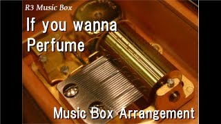 If you wanna/Perfume [Music Box]
