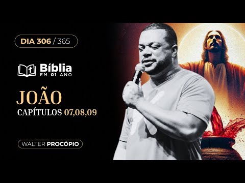 Dia 306/365: João 7, 8 e 9 | Bíblia em 1 Ano | Walter Procópio