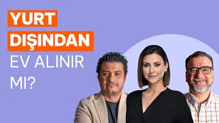 Yurt dışından ev alınır mı? Mert Başaran ve Ahmet Büyükduman yanıtladı