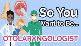 So You Want to Be an OTORHINOLARYNGOLOGIST (ENT) E