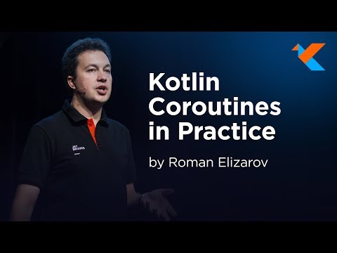 KotlinConf 2018 - Kotlin Coroutines in Practice by Roman Elizarov