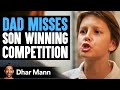 Dad Misses SON WINNING Competition Dhar Mann Studios