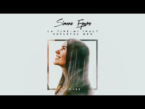 Simona Epure - La Tine-mi inalt sufletul meu // cover