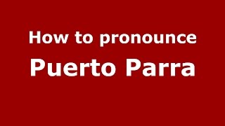 How to pronounce Puerto Parra