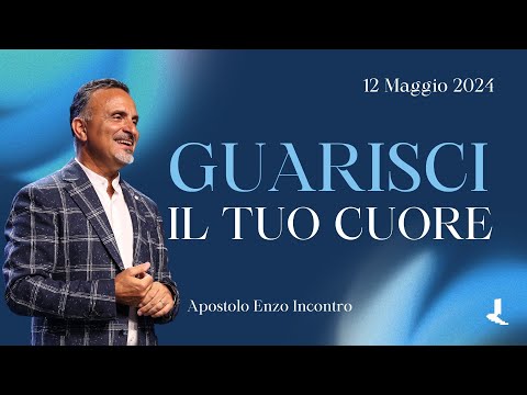 Guarisci il tuo cuore | Apostolo Enzo Incontro | 12 Maggio 2024
