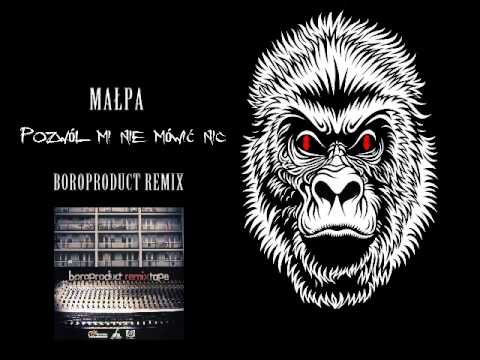Małpa -Pozwól mi nie mówić nic ( BOROPRODUCT REMIX )