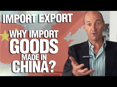 Import Export - Why Import Goods Made In China?