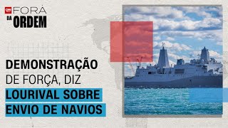 Vídeo: "Demonstração de força", diz Lourival sobre envio de navios à costa da Venezuela | Fora da Ordem