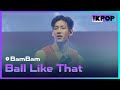 BamBam, Ball Like That | K-EXPO CANADA : All about K-style