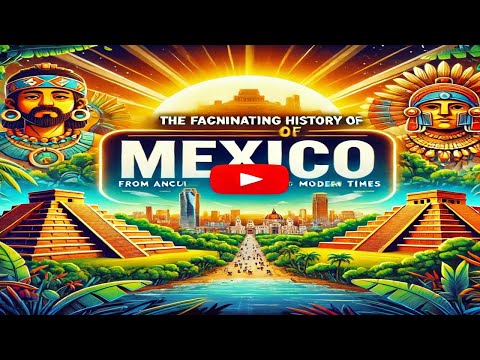 The Fascinating History of Mexico: From Ancient Civilizations to Modern Times