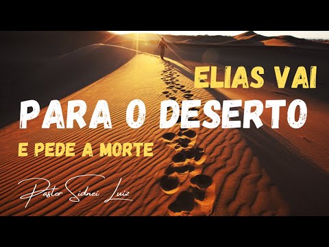 ELIAS VAI PARA O DESERTO E PEDE A MORTE - I REIS 19 -PASTOR SIDNEI LUIZ