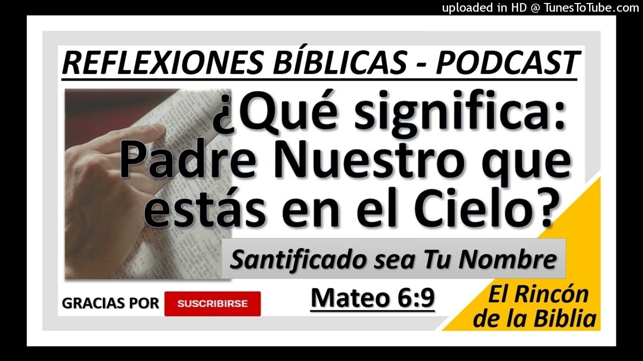 ¿Qué significa: Padre Nuestro que estás en el Cielo, santificado sea Tu Nombre? - Podcast