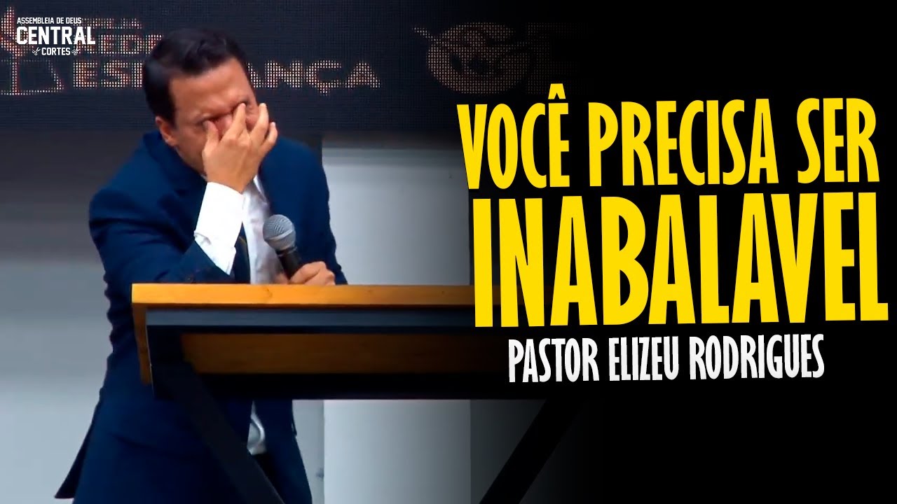 PASTOR ELIZEU RODRIGUES: VOCÊ PRECISA SER INABALÁVEL! - PREGAÇÃO ANGELICAL