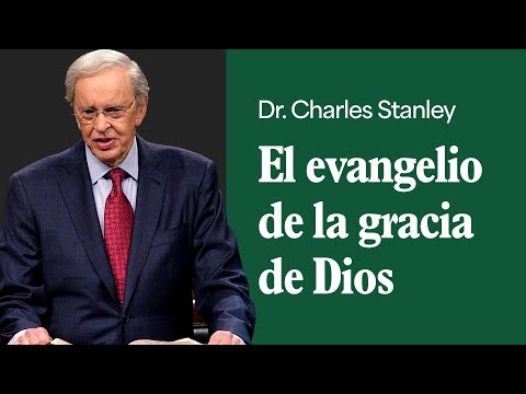 El evangelio de la gracia de Dios – Dr. Charles Stanley