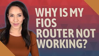 Why is my Fios router not working?