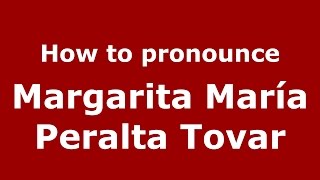 How to pronounce Margarita María Peralta Tovar