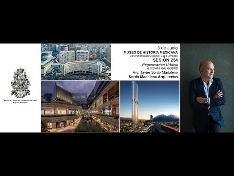 Sesión 254 - "Regeneración Urbana a través del Diseño" por Arq. Javier Sordo Madaleno