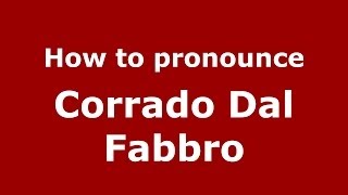 How to pronounce Corrado Dal Fabbro