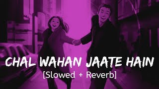 Chal Wahan Jaate Hain Slowed + Reverb Arijit Singh