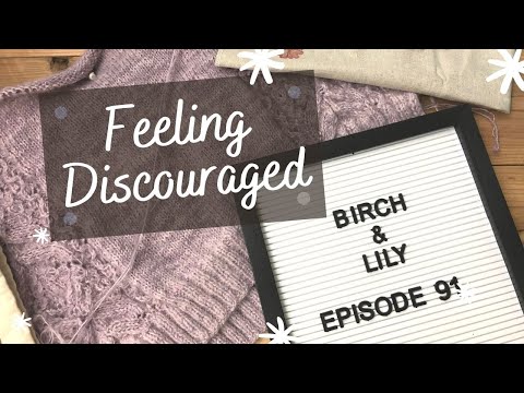 Feeling Discouraged - Episode 91 - Knitting Podcast & Flosstube - BIRCH AND LILY