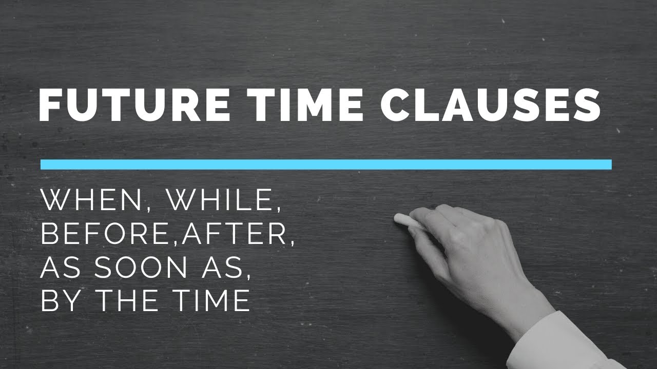 Conditional Sentences | Future Time Clauses - when, while, before, after, as soon as, by the time
