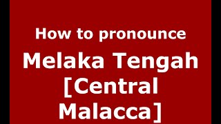 How to pronounce Melaka Tengah [central Malacca]