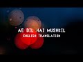 Ae Dil Hai Mushkil - English Translation | Arijit Singh, Pritam, Amitabh Bhattacharya
