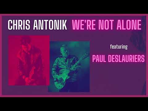 Chris Antonik - "We're Not Alone" (feat. Paul Deslauriers)