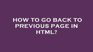 How to go back to previous page in html?