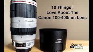 Canon 100-400mm f/4.5-5.6L IS II USM 10 Things We Love About It !!!