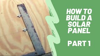 How To Build A Solar Panel - Part 1