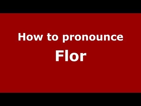 How to pronounce Flor