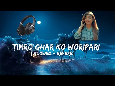 TIMRO GHARKO WORIPARI | [Slowed + Reverb] | REVERBED TRACKS