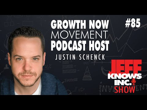 #85 - Justin Schenck Host of Growth Now Movement Podcast and Live Events