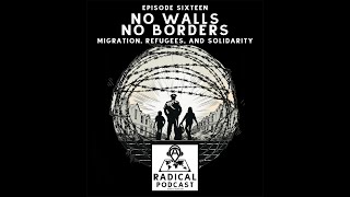 No Walls, No Borders: Migration, Refugees, and Solidarity | A Radical Podcast Ep. 16